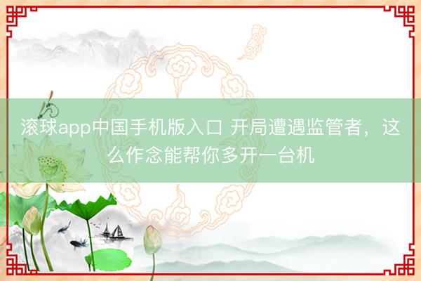 滚球app中国手机版入口 开局遭遇监管者，这么作念能帮你多开一台机