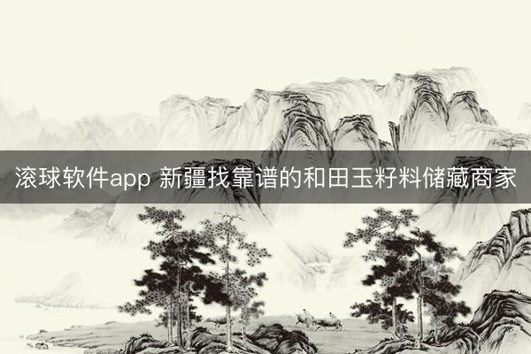 滚球软件app 新疆找靠谱的和田玉籽料储藏商家