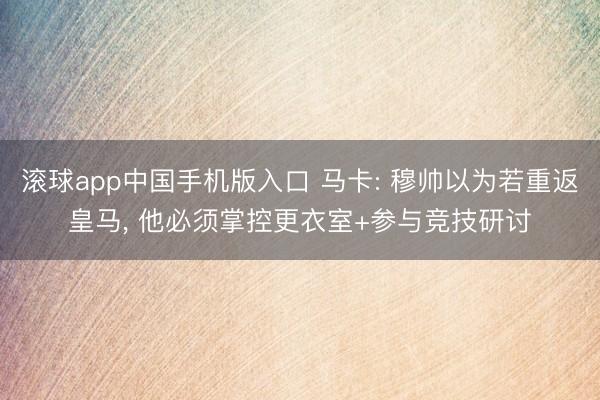 滚球app中国手机版入口 马卡: 穆帅以为若重返皇马， 他必须掌控更衣室+参与竞技研讨