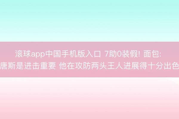 滚球app中国手机版入口 7助0装假! 面包: 唐斯是进击重要 他在攻防两头王人进展得十分出色