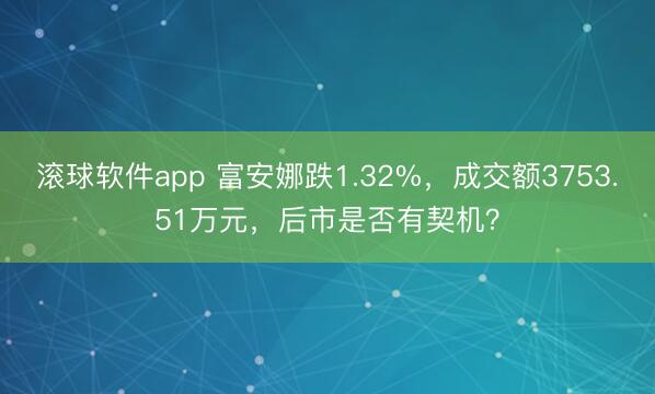 滚球软件app 富安娜跌1.32%，成交额3753.51万元，后市是否有契机？