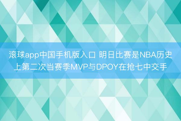 滚球app中国手机版入口 明日比赛是NBA历史上第二次当赛季MVP与DPOY在抢七中交手