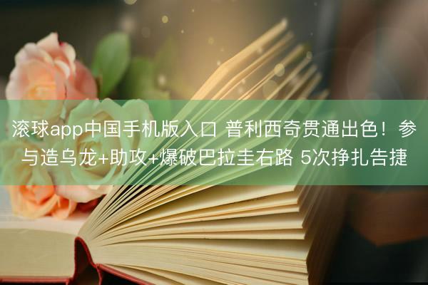 滚球app中国手机版入口 普利西奇贯通出色！参与