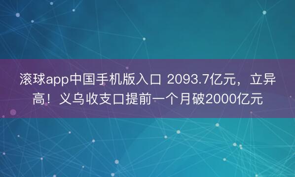 滚球app中国手机版入口 2093.7亿元,立异高!义乌收支口提前一个月破2000亿元