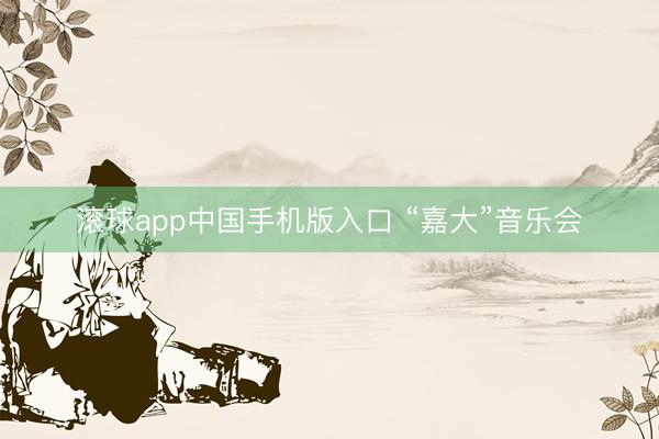 滚球app中国手机版入口 “嘉大”音乐会